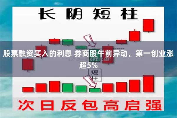 股票融资买入的利息 券商股午前异动，第一创业涨超5%