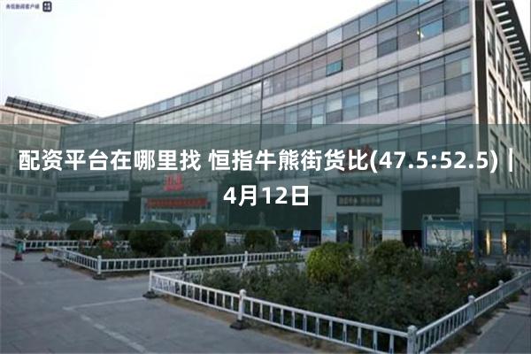配资平台在哪里找 恒指牛熊街货比(47.5:52.5)︱4月12日